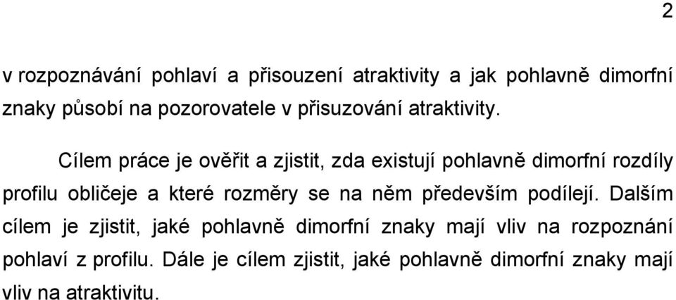 Cílem práce je ověřit a zjistit, zda existují pohlavně dimorfní rozdíly profilu obličeje a které rozměry se