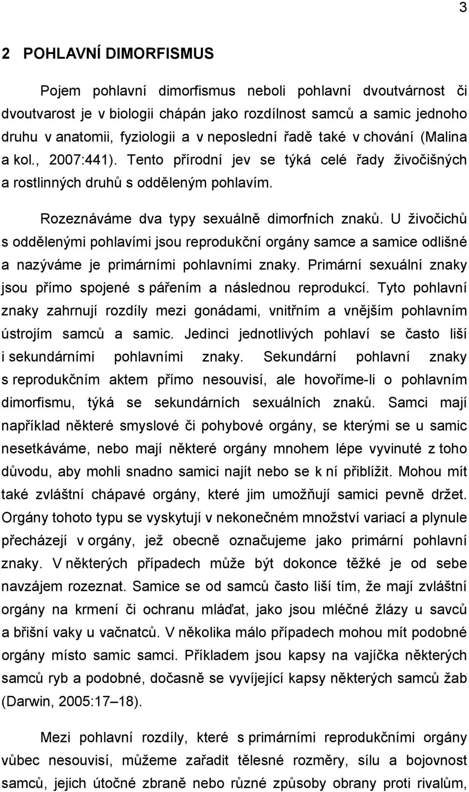 U živočichů s oddělenými pohlavími jsou reprodukční orgány samce a samice odlišné a nazýváme je primárními pohlavními znaky.