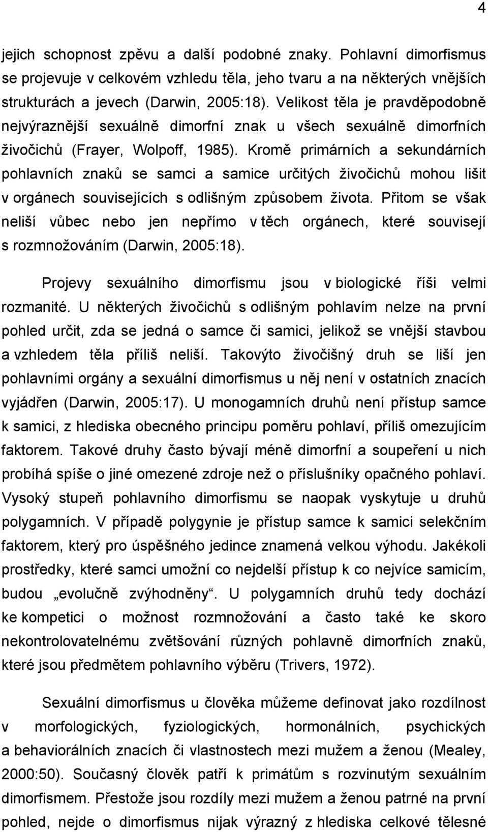 Kromě primárních a sekundárních pohlavních znaků se samci a samice určitých živočichů mohou lišit v orgánech souvisejících s odlišným způsobem života.