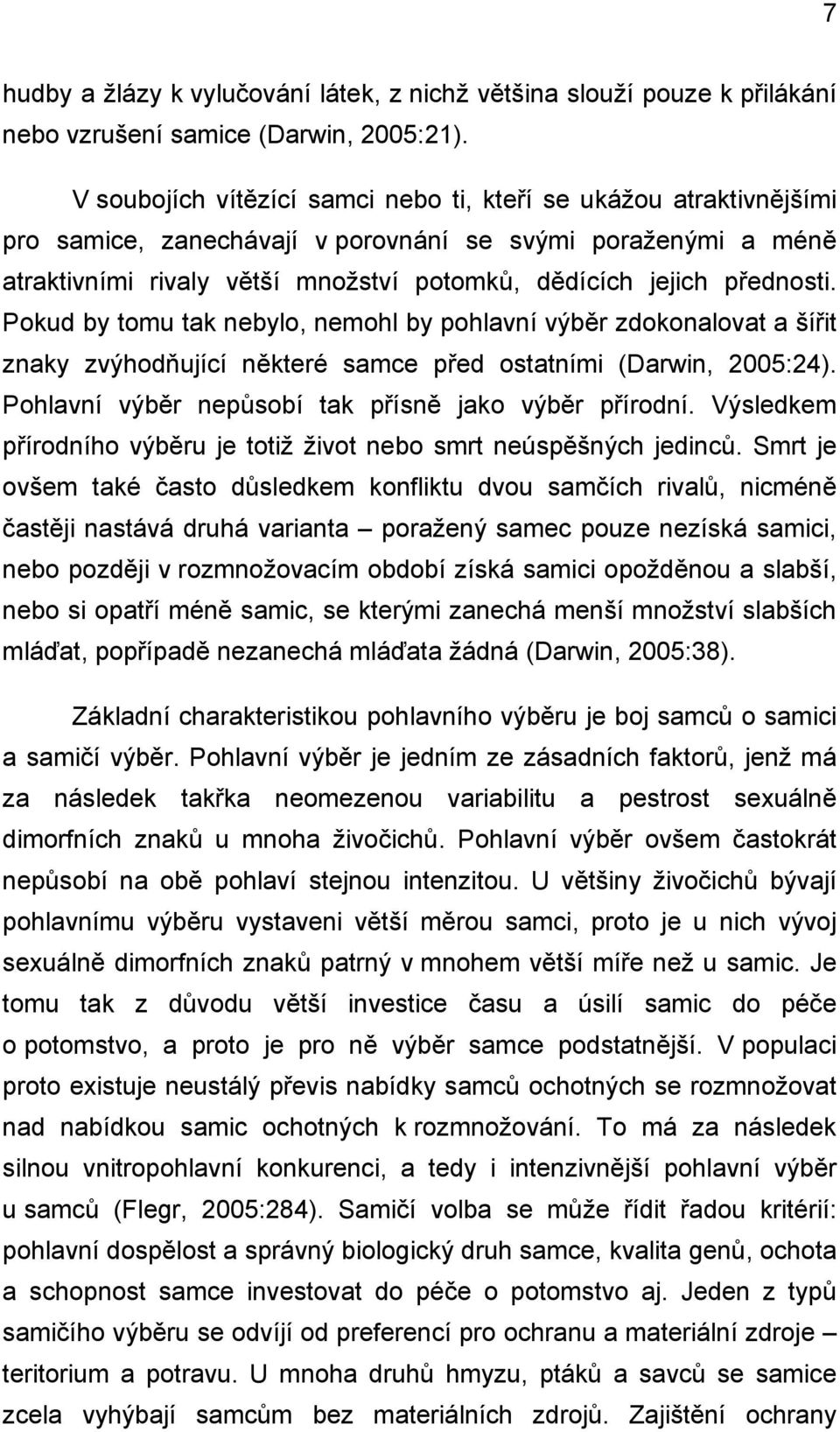 přednosti. Pokud by tomu tak nebylo, nemohl by pohlavní výběr zdokonalovat a šířit znaky zvýhodňující některé samce před ostatními (Darwin, 2005:24).