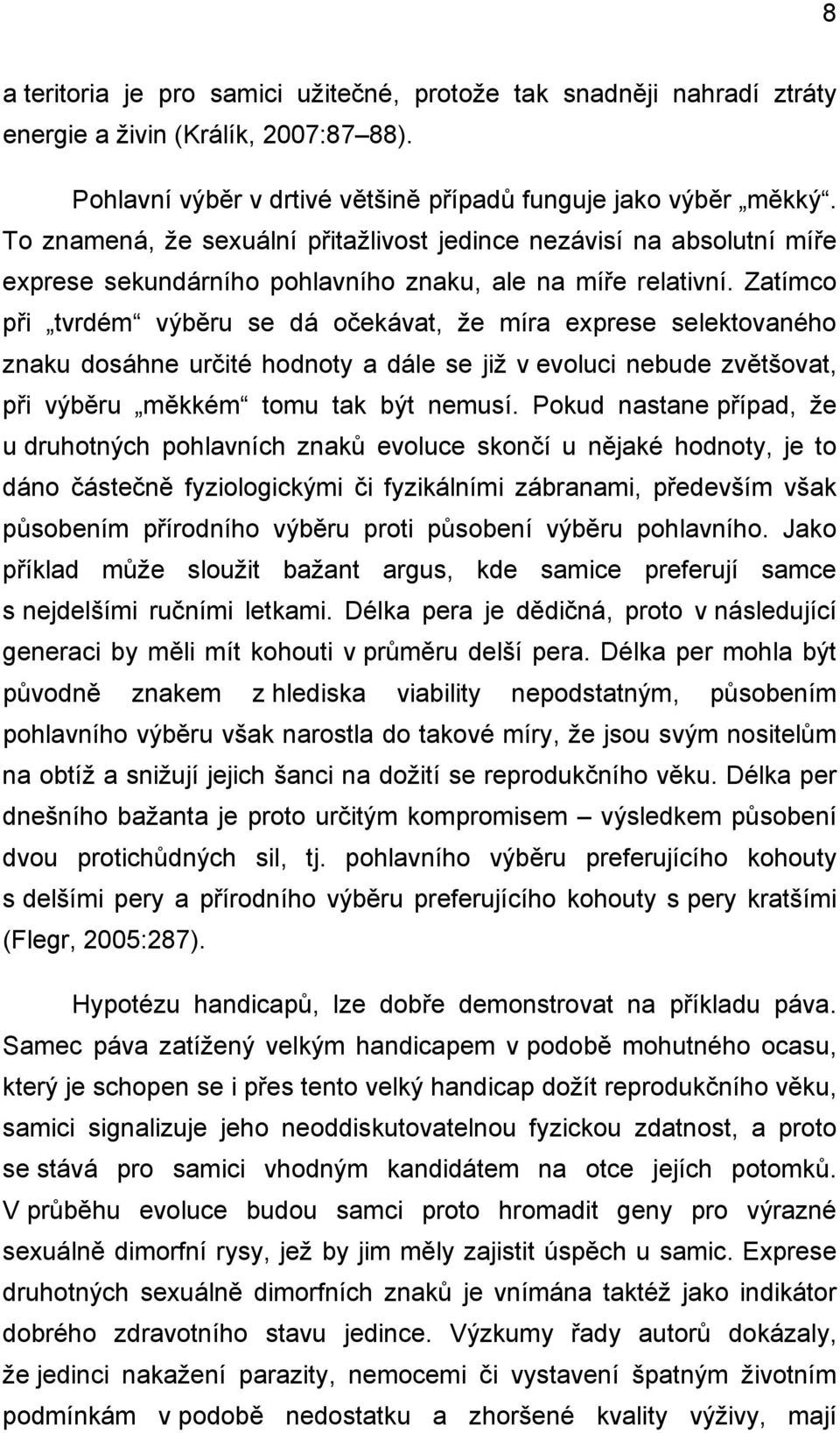 Zatímco při tvrdém výběru se dá očekávat, že míra exprese selektovaného znaku dosáhne určité hodnoty a dále se již v evoluci nebude zvětšovat, při výběru měkkém tomu tak být nemusí.