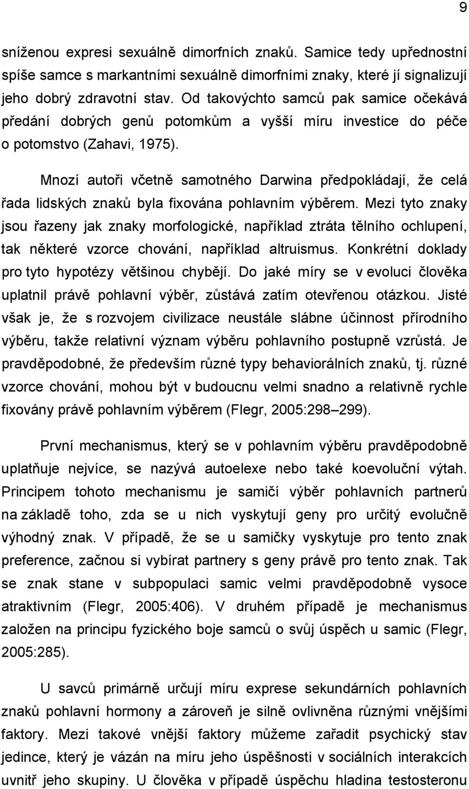 Mnozí autoři včetně samotného Darwina předpokládají, že celá řada lidských znaků byla fixována pohlavním výběrem.