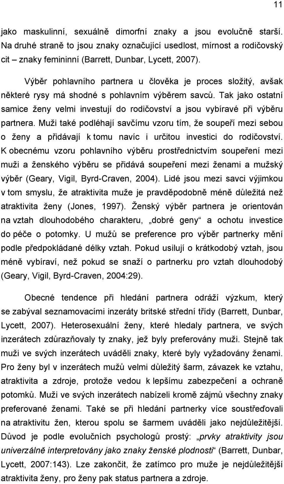 Tak jako ostatní samice ženy velmi investují do rodičovství a jsou vybíravé při výběru partnera.