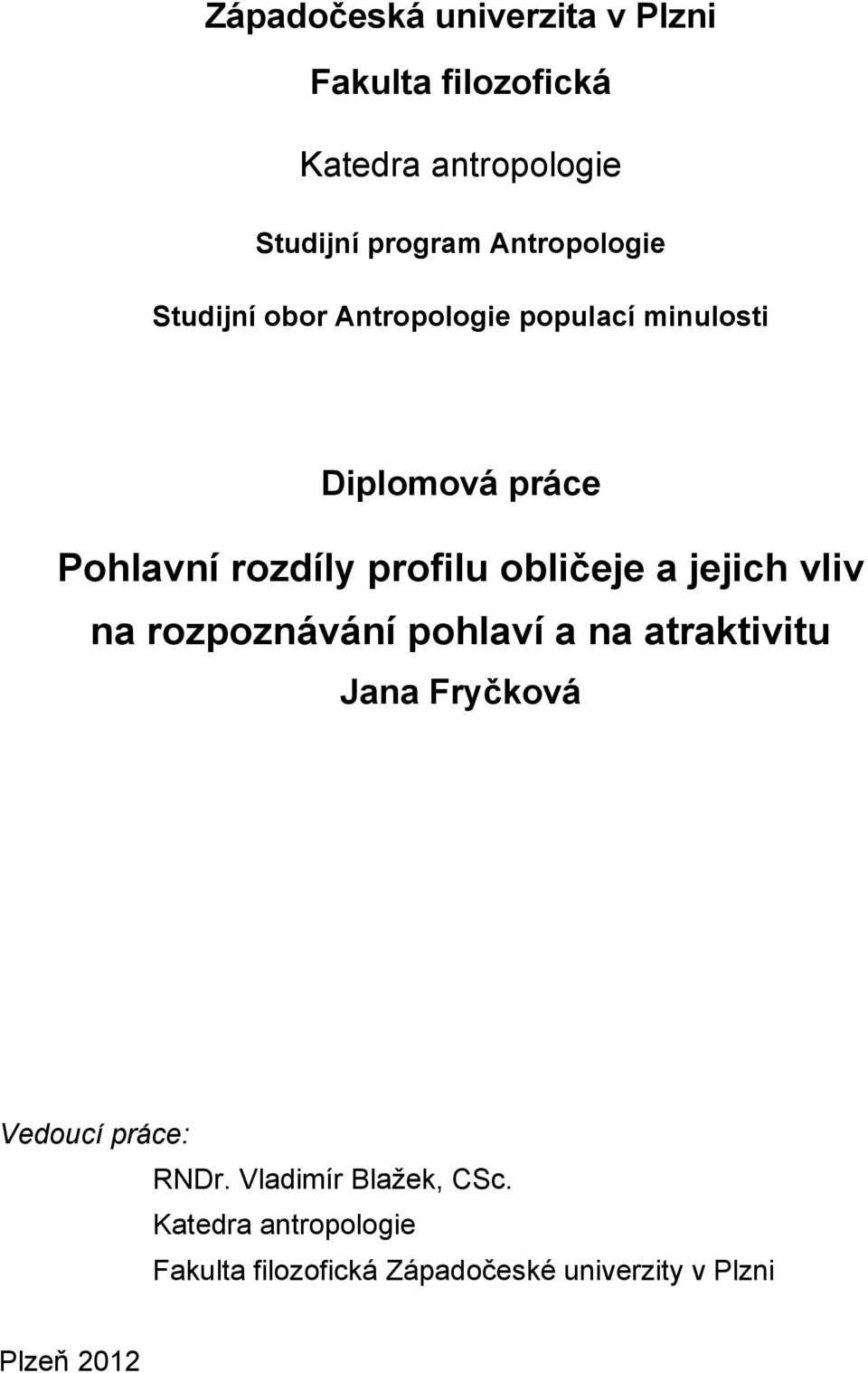 profilu obličeje a jejich vliv na rozpoznávání pohlaví a na atraktivitu Jana Fryčková Vedoucí