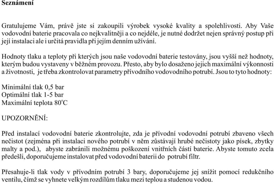 Hodnoty tlaku a teploty pøi kterých jsou naše vodovodní baterie testovány, jsou vyšší než hodnoty, kterým budou vystaveny v bìžném provozu.