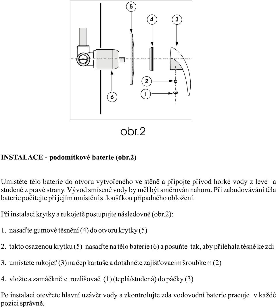 Pøi instalaci krytky a rukojetì postupujte následovnì (obr.):. nasaïte gumové tìsnìní () do otvoru krytky ().