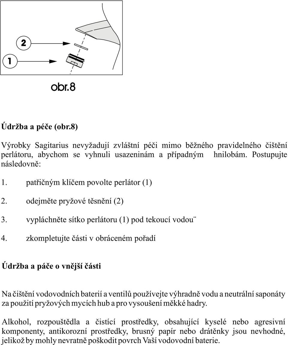 zkompletujte èásti v obráceném poøadí Údržba a páèe o vnìjší èásti Na èištìní vodovodních baterií a ventilù používejte výhradnì vodu a neutrální saponáty za použití pryžových mycích hub