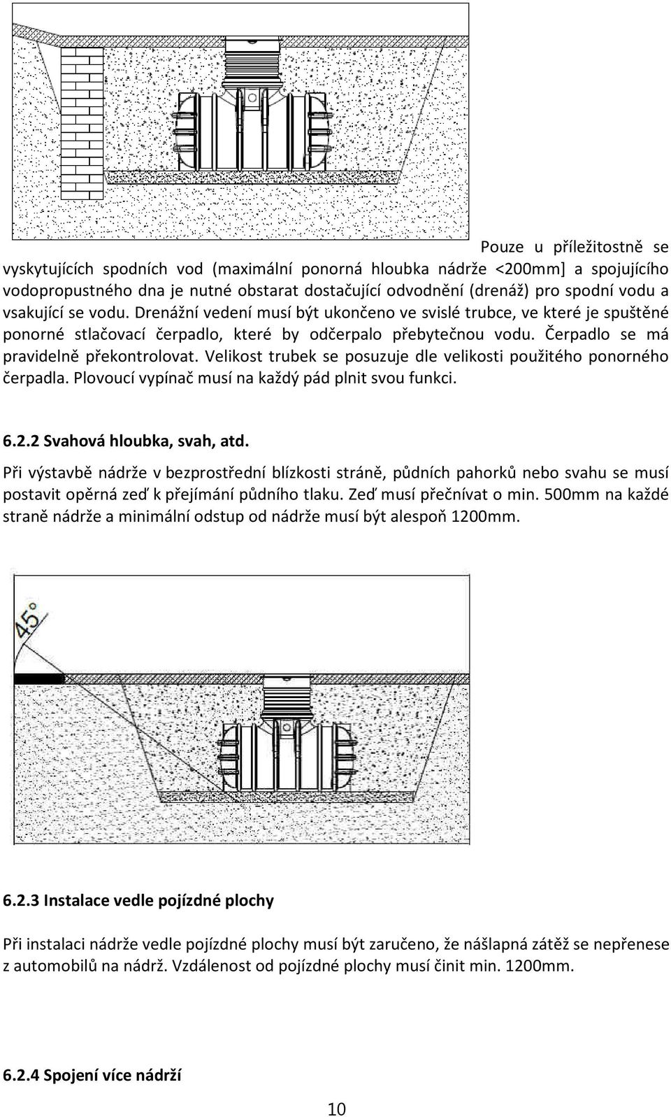 Velikost trubek se posuzuje dle velikosti použitého ponorného čerpadla. Plovoucí vypínač musí na každý pád plnit svou funkci. 6.2.2 Svahová hloubka, svah, atd.