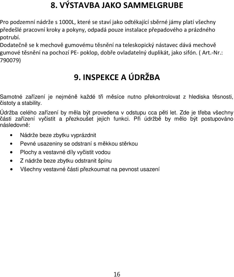 INSPEKCE A ÚDRŽBA Samotné zařízení je nejméně každé tři měsíce nutno překontrolovat z hlediska těsnosti, čistoty a stability. Údržba celého zařízení by měla být provedena v odstupu cca pěti let.