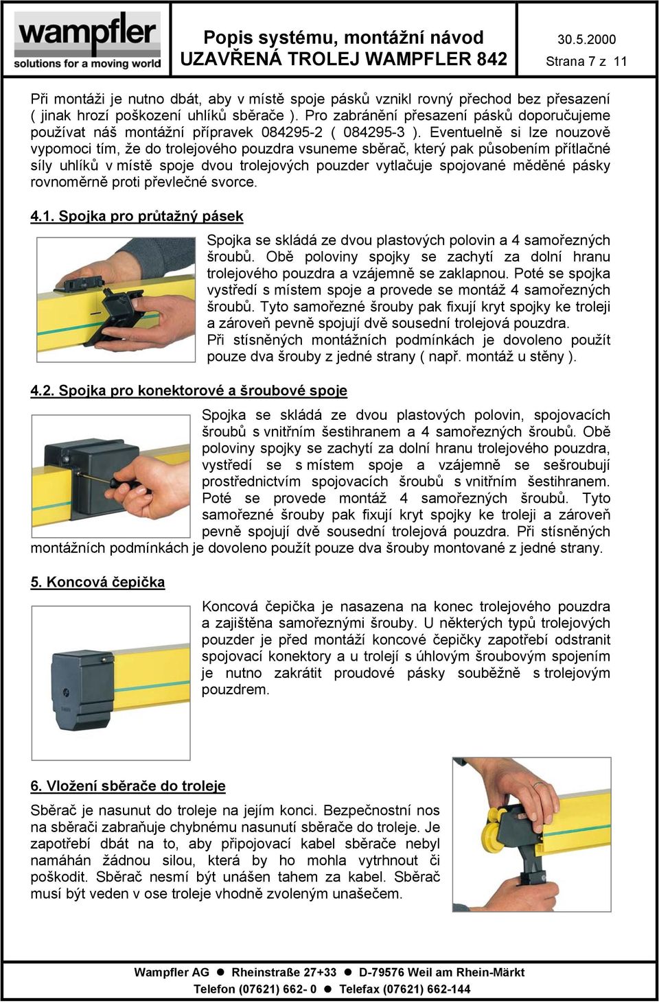 Eventuelně si lze nouzově vypomoci tím, že do trolejového pouzdra vsuneme sběrač, který pak působením přítlačné síly uhlíků v místě spoje dvou trolejových pouzder vytlačuje spojované měděné pásky