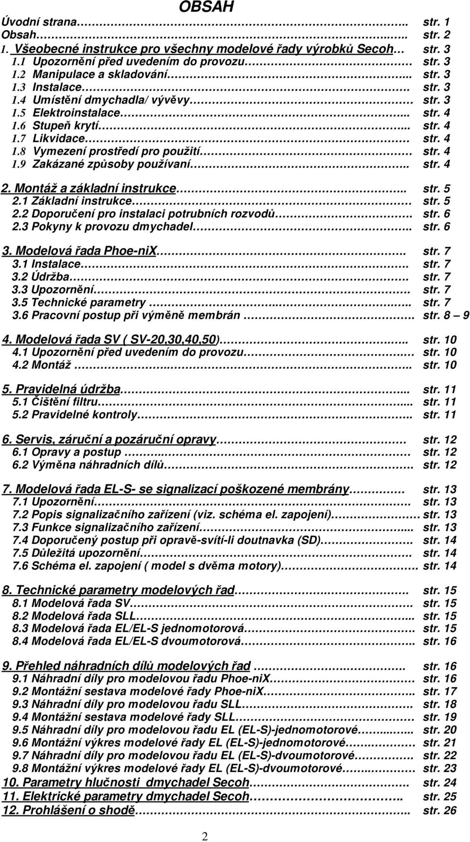 . str. 4 2. Montáž a základní instrukce.. str. 5 2.1 Základní instrukce str. 5 2.2 Doporučení pro instalaci potrubních rozvodů. str. 6 2.3 Pokyny k provozu dmychadel.. str. 6 3.