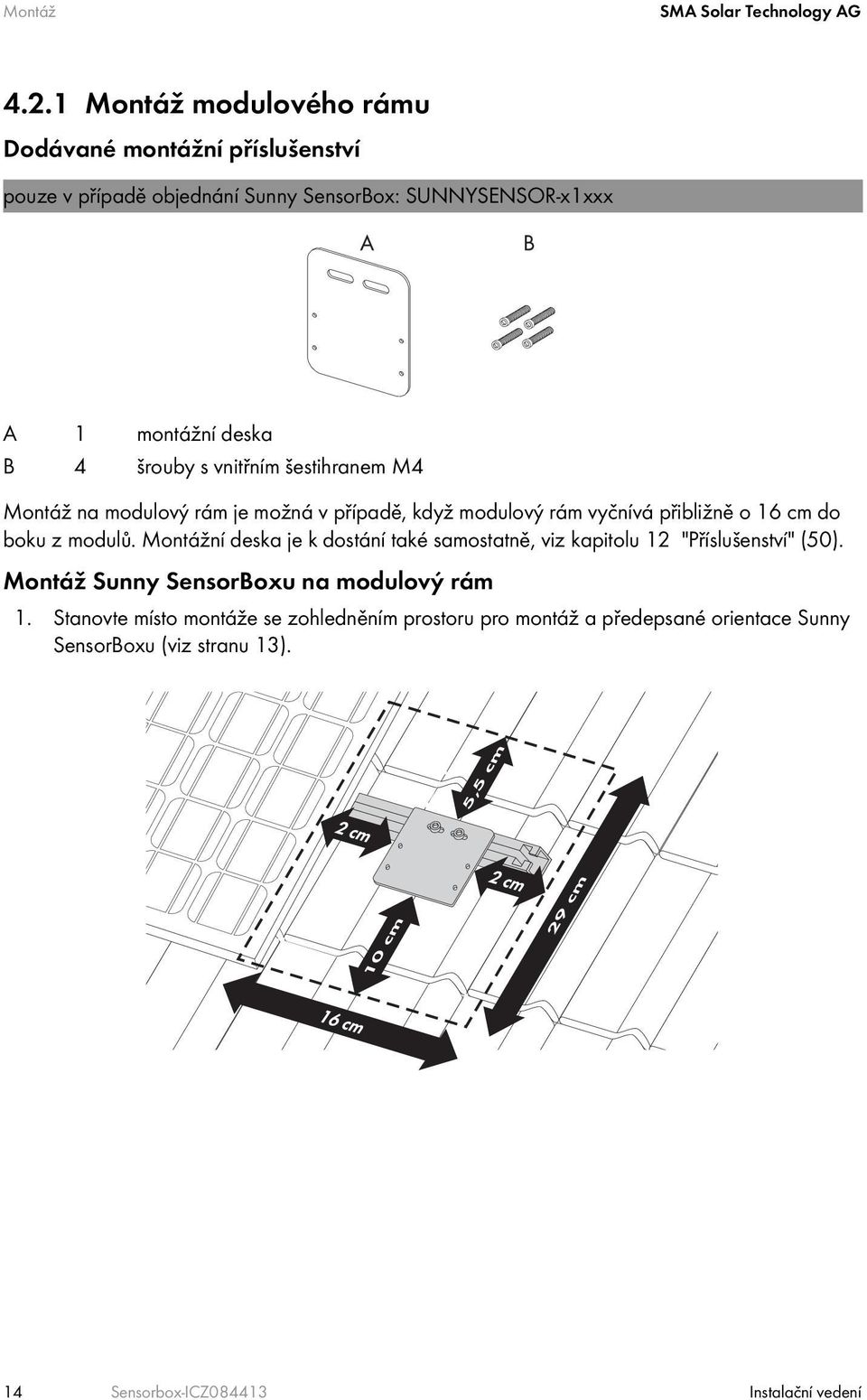 s vnitřním šestihranem M4 Montáž na modulový rám je možná v případě, když modulový rám vyčnívá přibližně o 16 cm do boku z modulů.