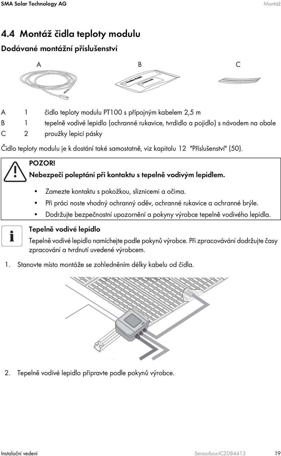 obale C 2 proužky lepicí pásky Čidlo teploty modulu je k dostání také samostatně, viz kapitolu 12 "Příslušenství" (50). POZOR! Nebezpečí poleptání při kontaktu s tepelně vodivým lepidlem.