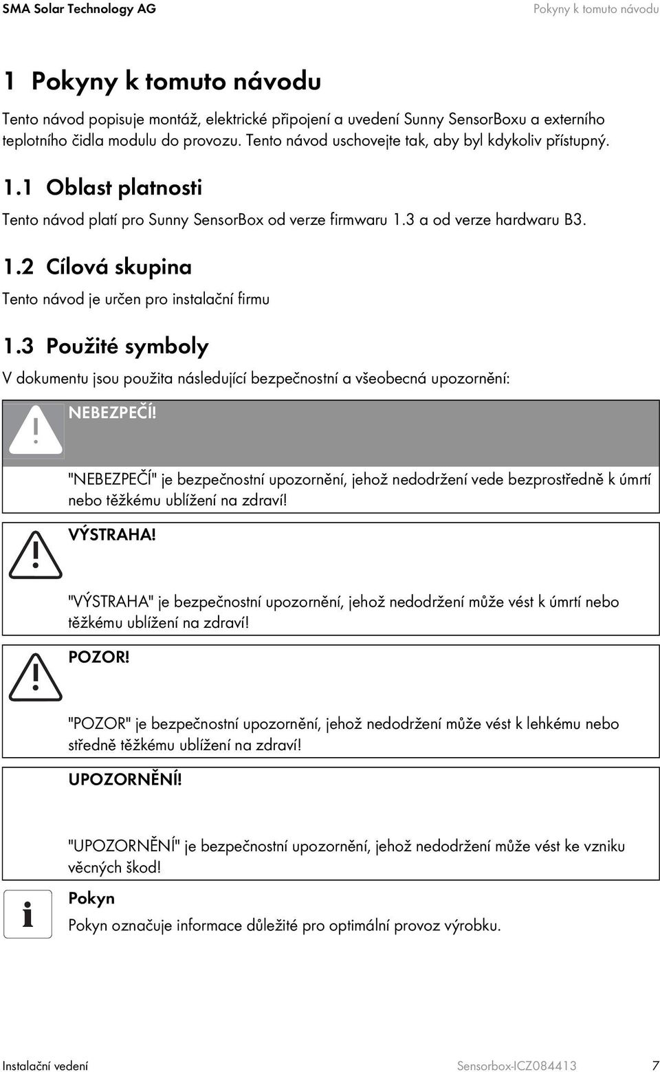 3 Použité symboly V dokumentu jsou použita následující bezpečnostní a všeobecná upozornění: NEBEZPEČÍ!