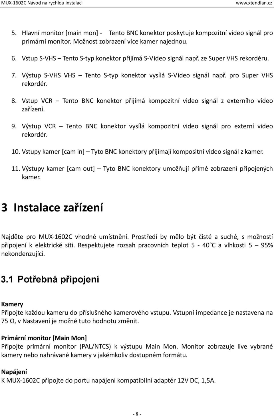 Vstup VCR Tento BNC konektor přijímá kompozitní video signál z externího video zařízení. 9. Výstup VCR Tento BNC konektor vysílá kompozitní video signál pro externí video rekordér. 10.