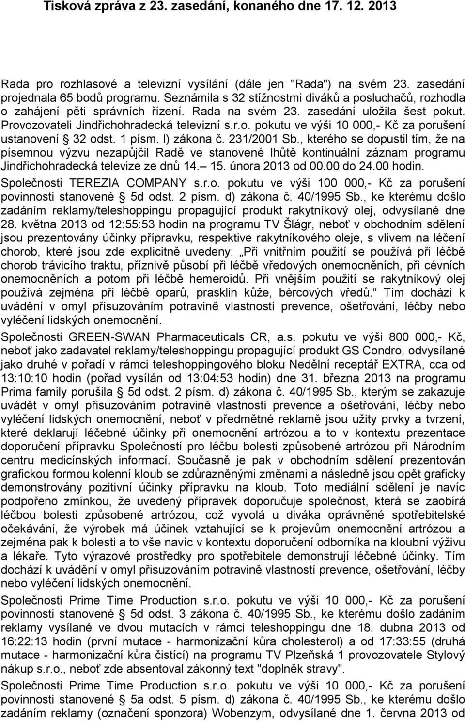 1 písm. l) zákona č. 231/2001 Sb., kterého se dopustil tím, že na písemnou výzvu nezapůjčil Radě ve stanovené lhůtě kontinuální záznam programu Jindřichohradecká televize ze dnů 14. 15.