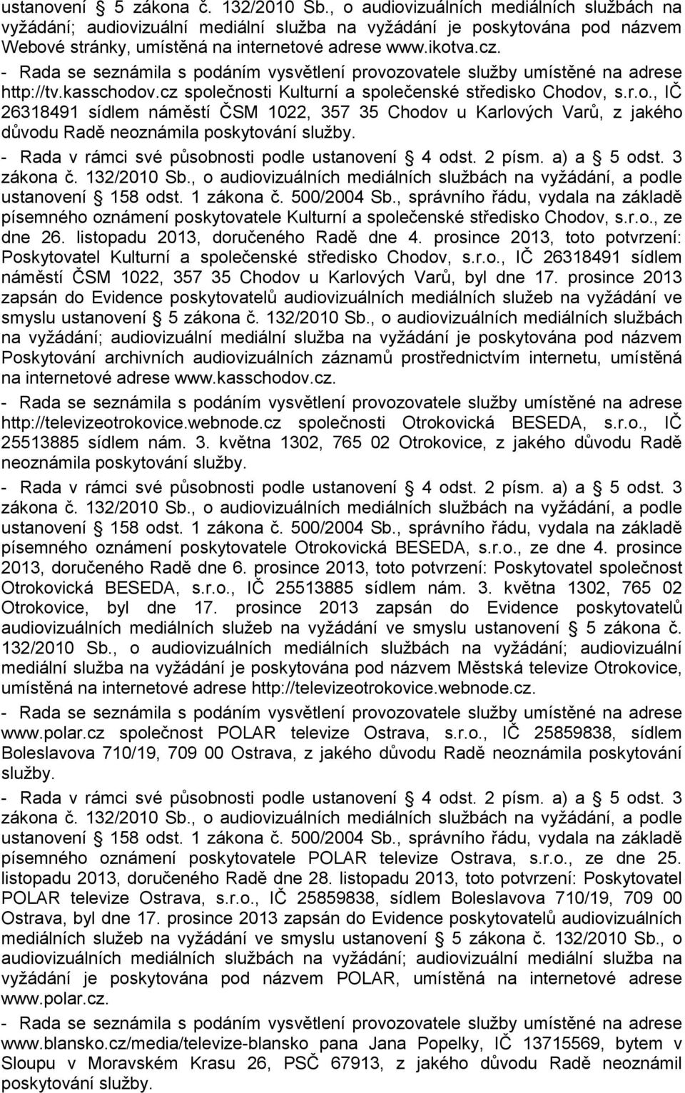 kasschodov.cz společnosti Kulturní a společenské středisko Chodov, s.r.o., IČ 26318491 sídlem náměstí ČSM 1022, 357 35 Chodov u Karlových Varů, z jakého důvodu Radě neoznámila poskytování služby.