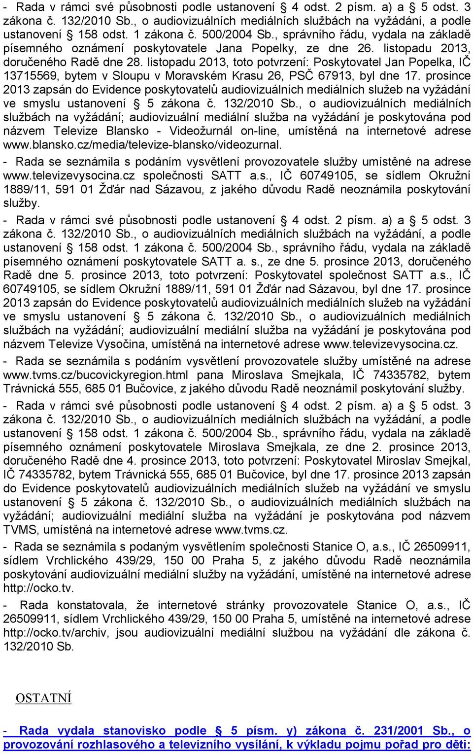 prosince 2013 zapsán do Evidence poskytovatelů audiovizuálních mediálních služeb na vyžádání ve smyslu ustanovení 5 zákona č. 132/2010 Sb.