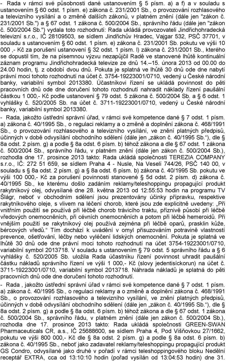 500/2004 Sb.") vydala toto rozhodnutí: Rada ukládá provozovateli Jindřichohradecká televizní s.r.o., IČ 28109503, se sídlem Jindřichův Hradec, Vajgar 532, PSČ 37701, v souladu s ustanovením 60 odst.