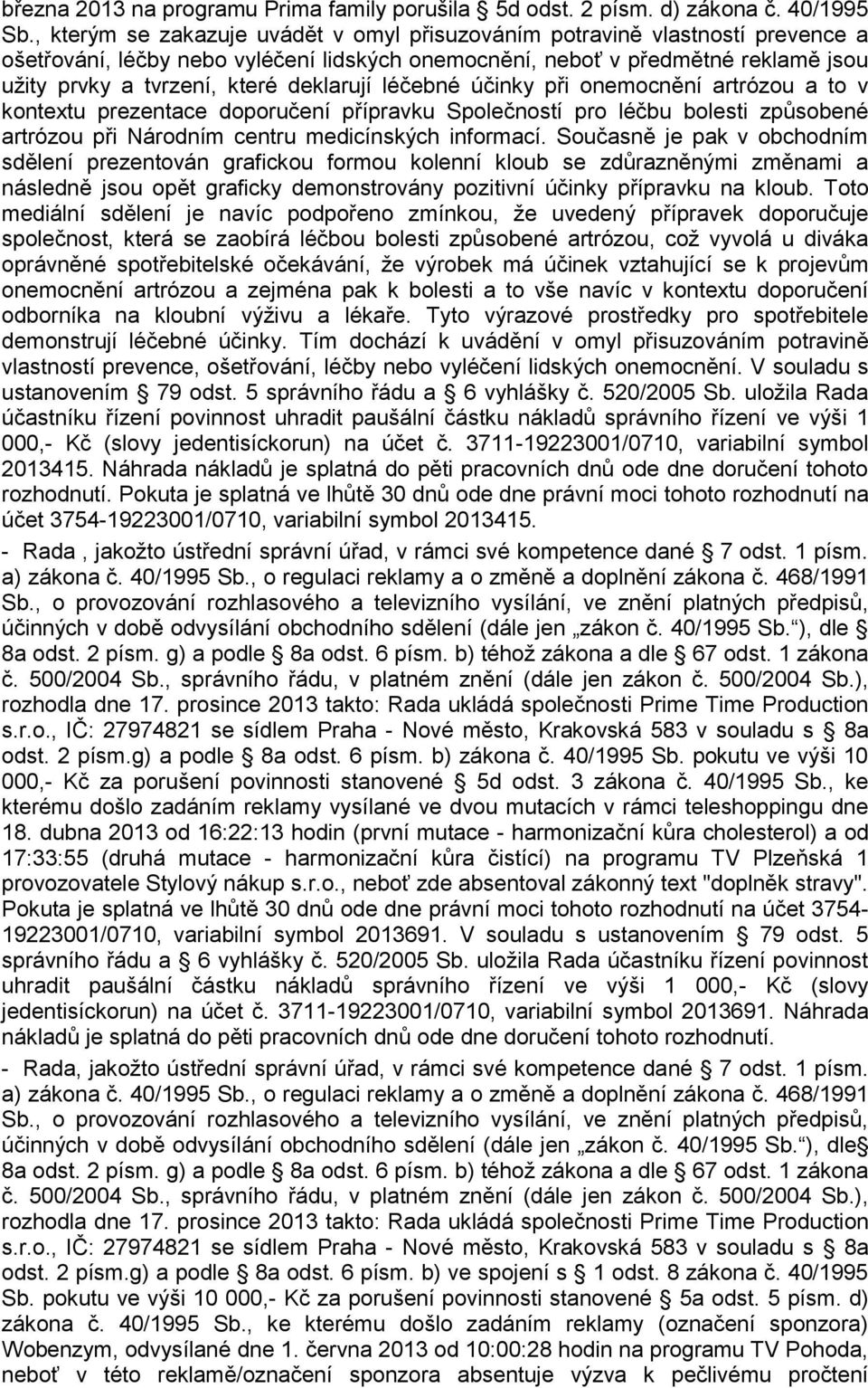 deklarují léčebné účinky při onemocnění artrózou a to v kontextu prezentace doporučení přípravku Společností pro léčbu bolesti způsobené artrózou při Národním centru medicínských informací.