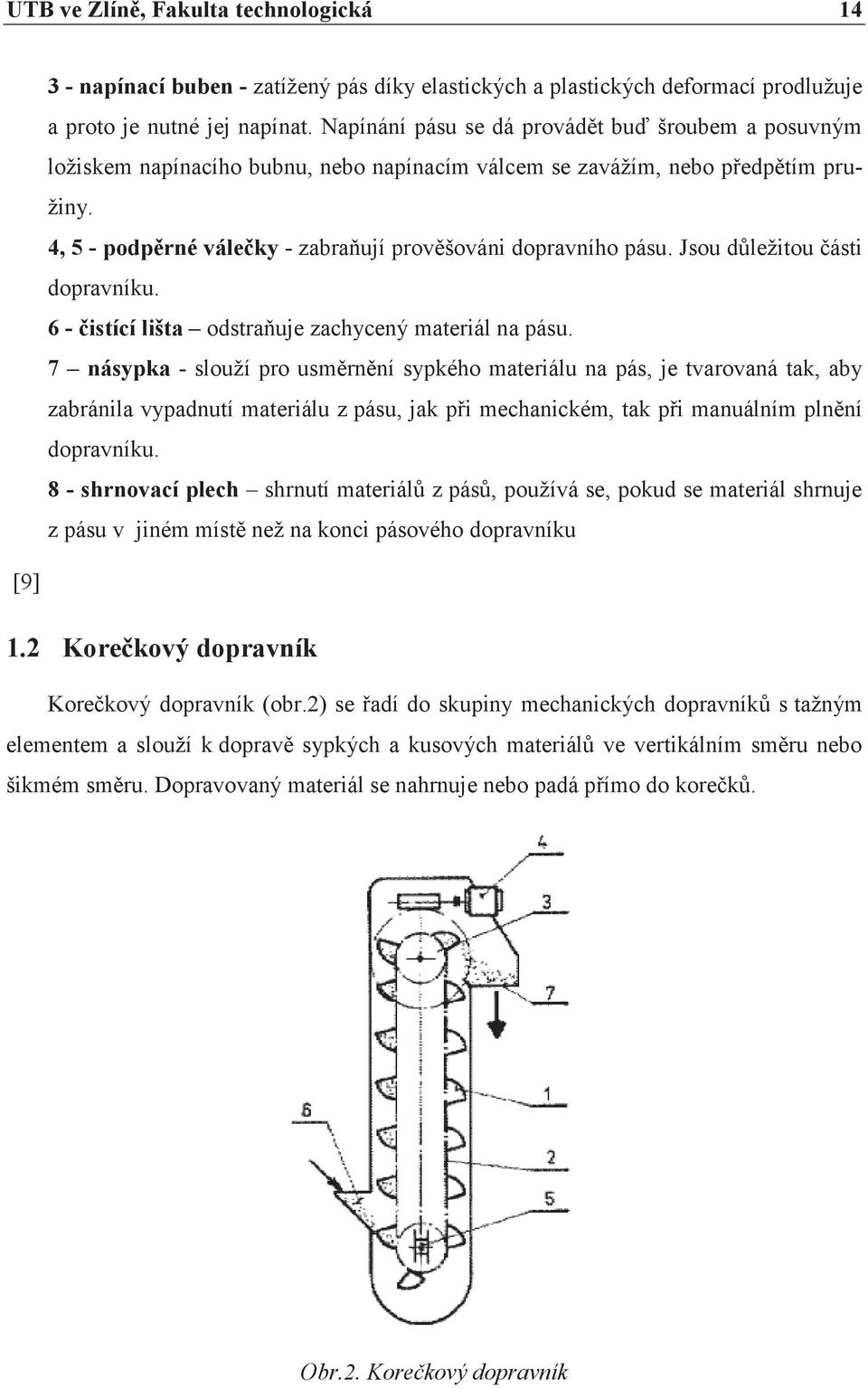 4, 5 - podpěrné válečky - zabraňují prověšováni dopravního pásu. Jsou důležitou části dopravníku. 6 - čistící lišta odstraňuje zachycený materiál na pásu.