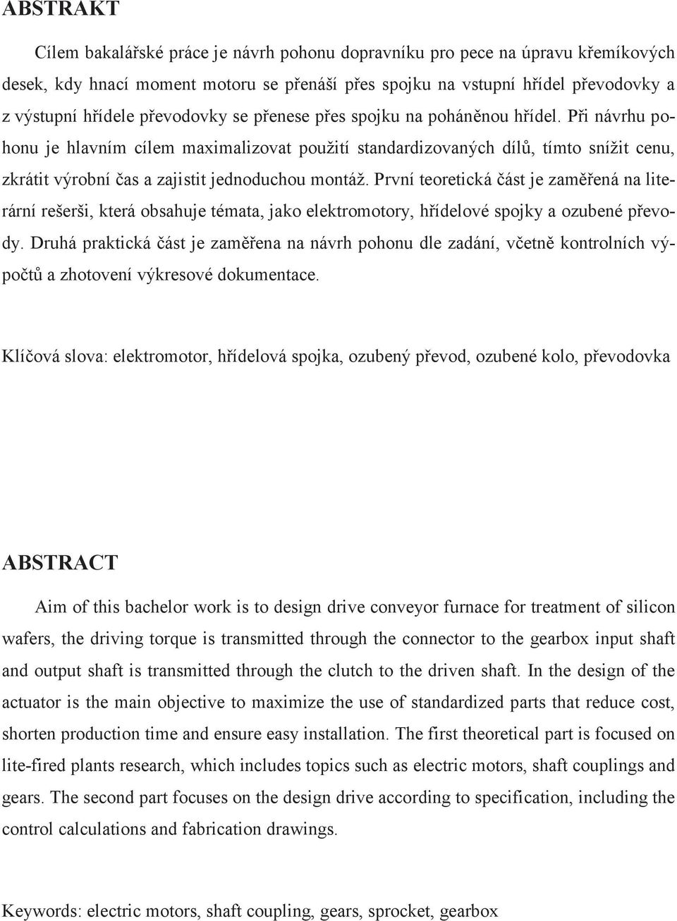 Při návrhu pohonu je hlavním cílem maximalizovat použití standardizovaných dílů, tímto snížit cenu, zkrátit výrobní čas a zajistit jednoduchou montáž.