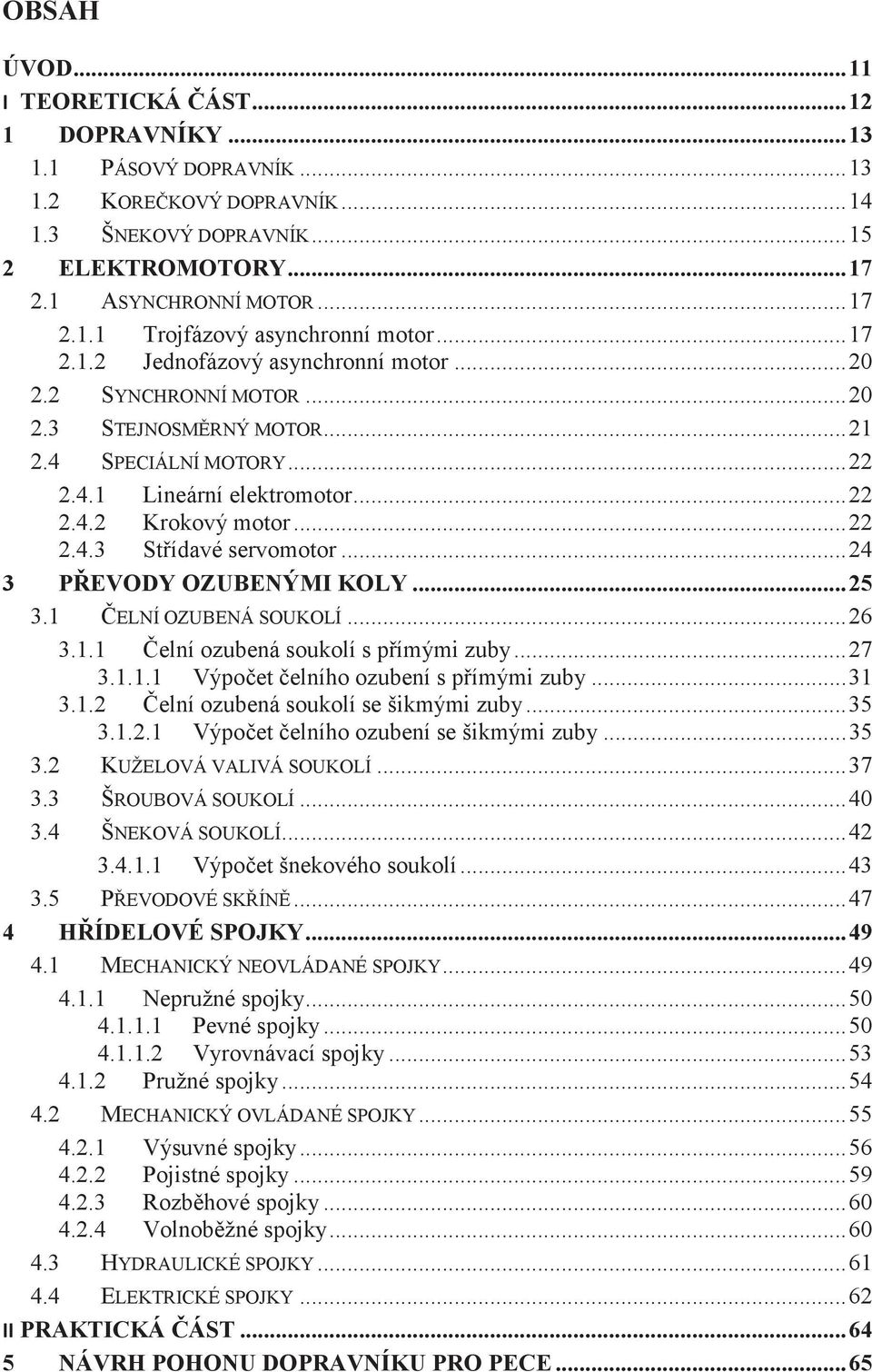 .. 24 3 PŘEVODY OZUBENÝMI KOLY... 25 3.1 ČELNÍ OZUBENÁ SOUKOLÍ... 26 3.1.1 Čelní ozubená soukolí s přímými zuby... 27 3.1.1.1 Výpočet čelního ozubení s přímými zuby... 31 3.1.2 Čelní ozubená soukolí se šikmými zuby.