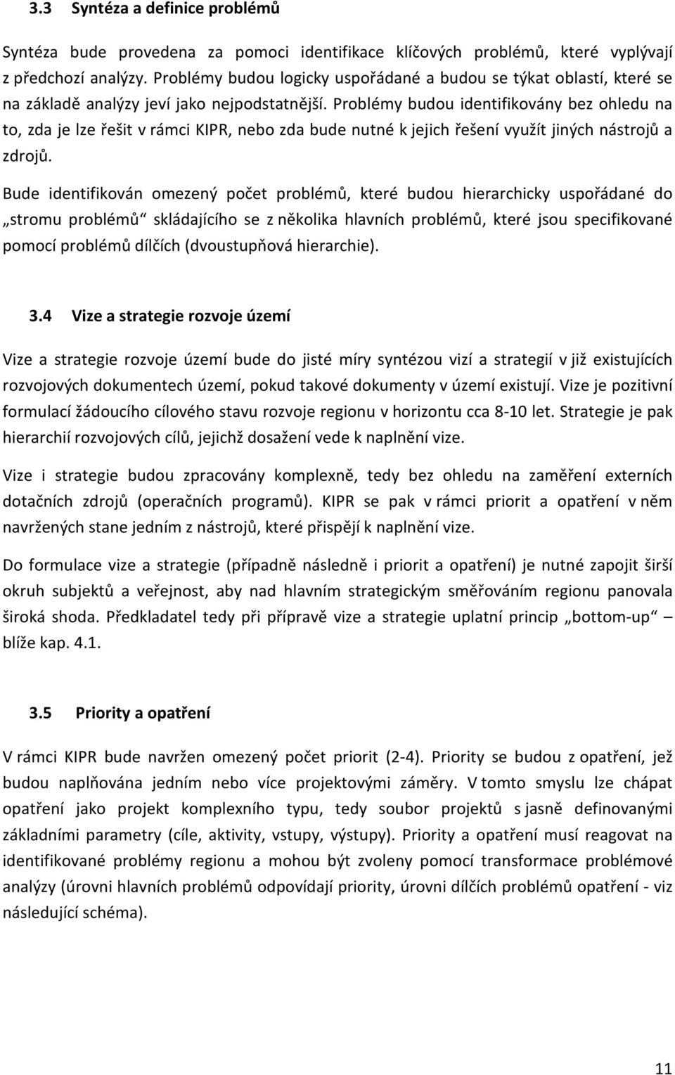 Problémy budou identifikovány bez ohledu na to, zda je lze řešit v rámci KIPR, nebo zda bude nutné k jejich řešení využít jiných nástrojů a zdrojů.