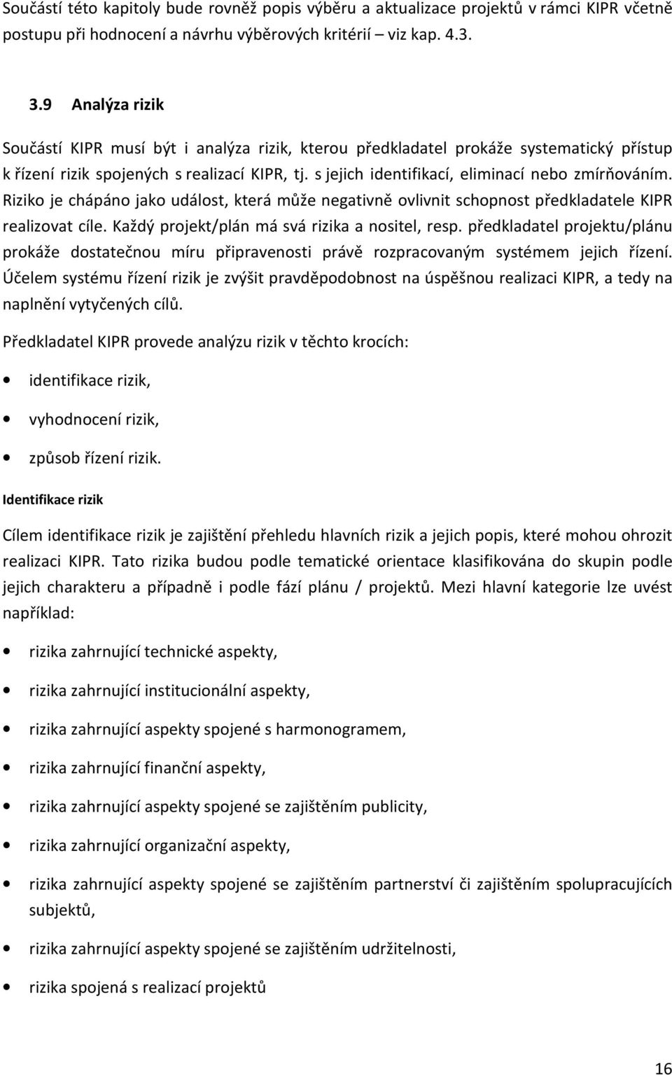 s jejich identifikací, eliminací nebo zmírňováním. Riziko je chápáno jako událost, která může negativně ovlivnit schopnost předkladatele KIPR realizovat cíle.