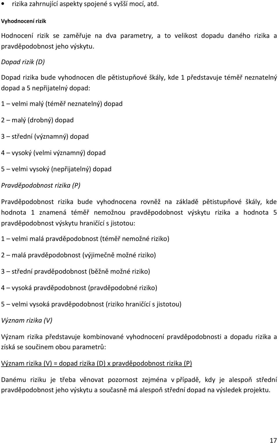 střední (významný) dopad 4 vysoký (velmi významný) dopad 5 velmi vysoký (nepřijatelný) dopad Pravděpodobnost rizika (P) Pravděpodobnost rizika bude vyhodnocena rovněž na základě pětistupňové škály,