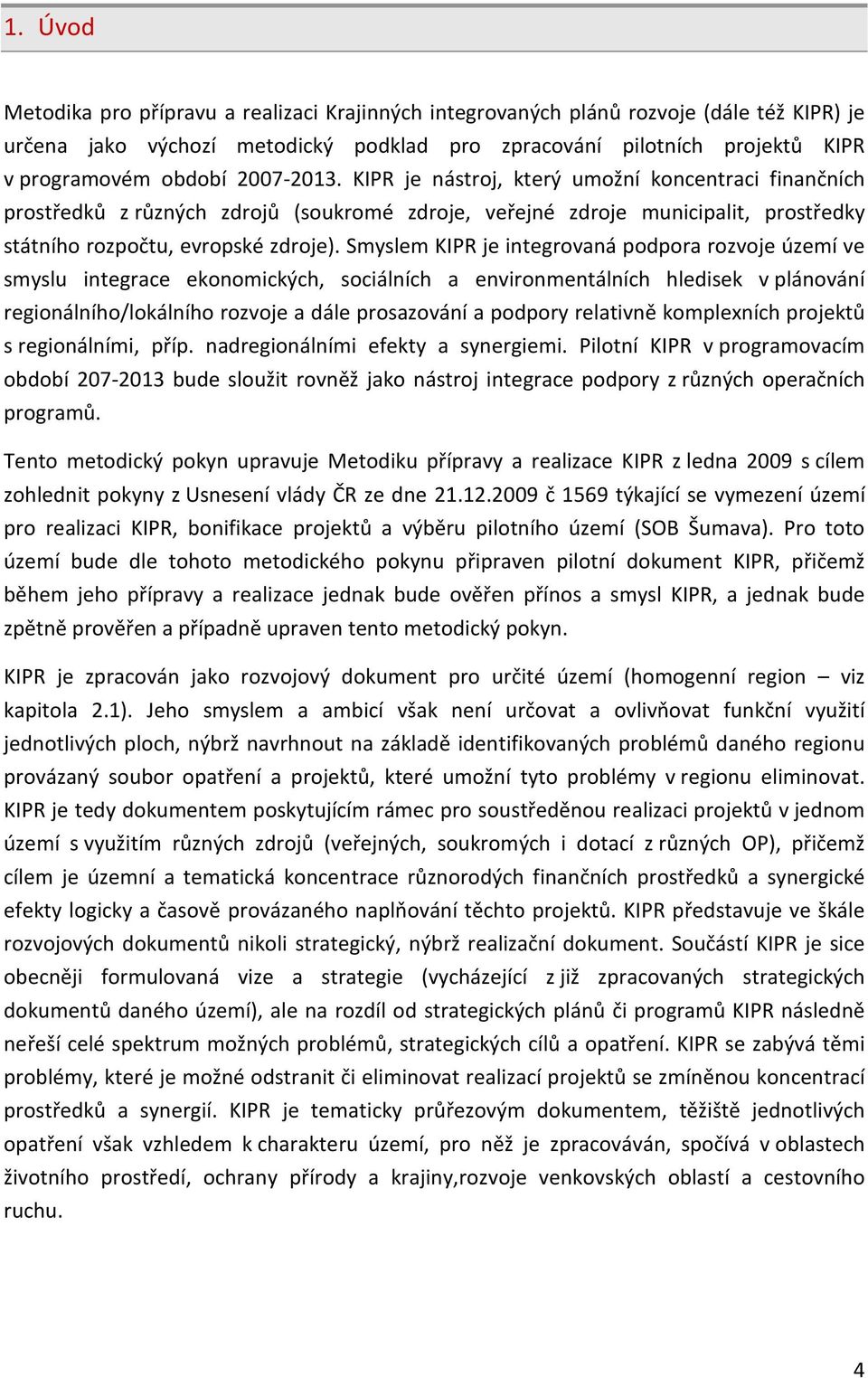 Smyslem KIPR je integrovaná podpora rozvoje území ve smyslu integrace ekonomických, sociálních a environmentálních hledisek v plánování regionálního/lokálního rozvoje a dále prosazování a podpory