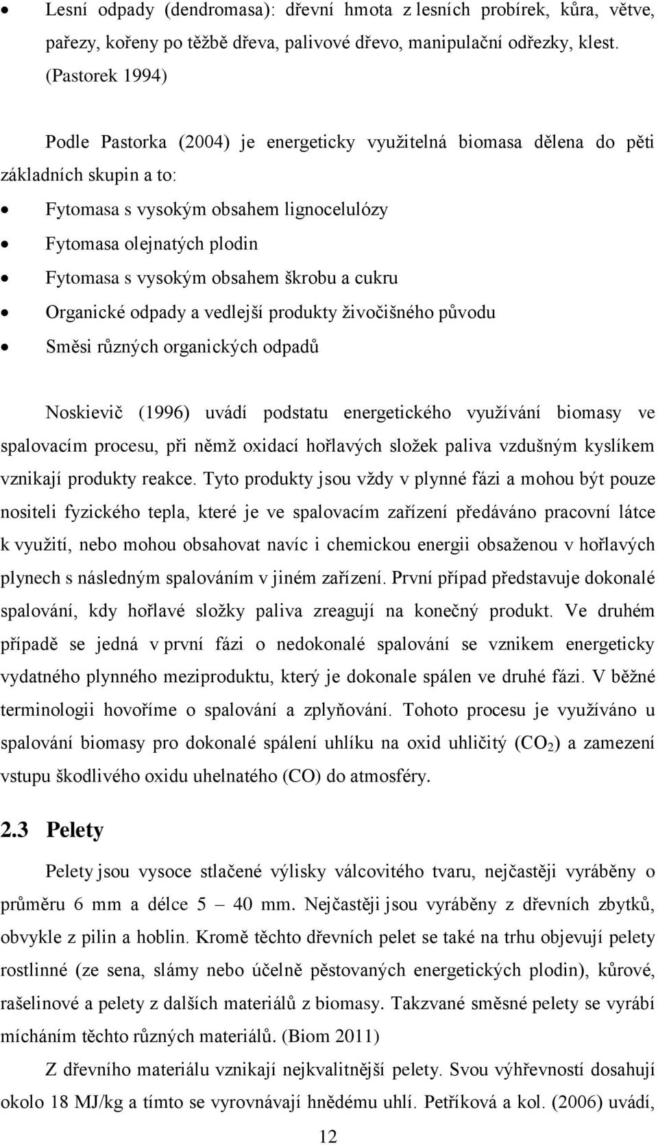 obsahem škrobu a cukru Organické odpady a vedlejší produkty živočišného původu Směsi různých organických odpadů Noskievič (1996) uvádí podstatu energetického využívání biomasy ve spalovacím procesu,