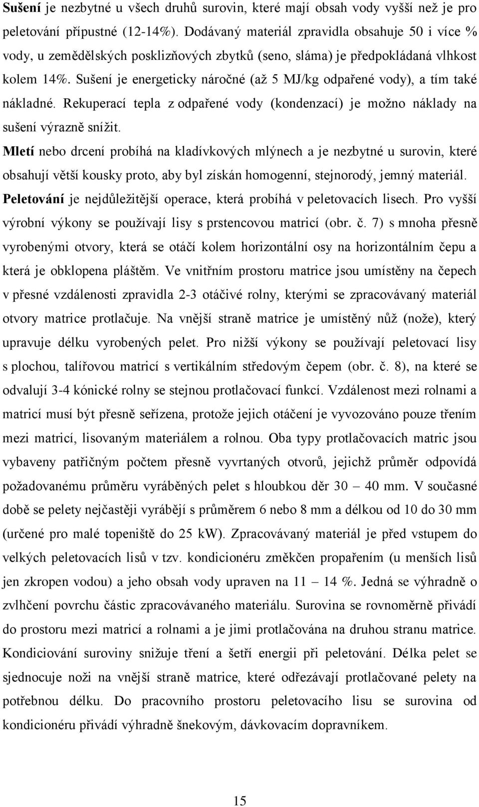 Sušení je energeticky náročné (až 5 MJ/kg odpařené vody), a tím také nákladné. Rekuperací tepla z odpařené vody (kondenzací) je možno náklady na sušení výrazně snížit.