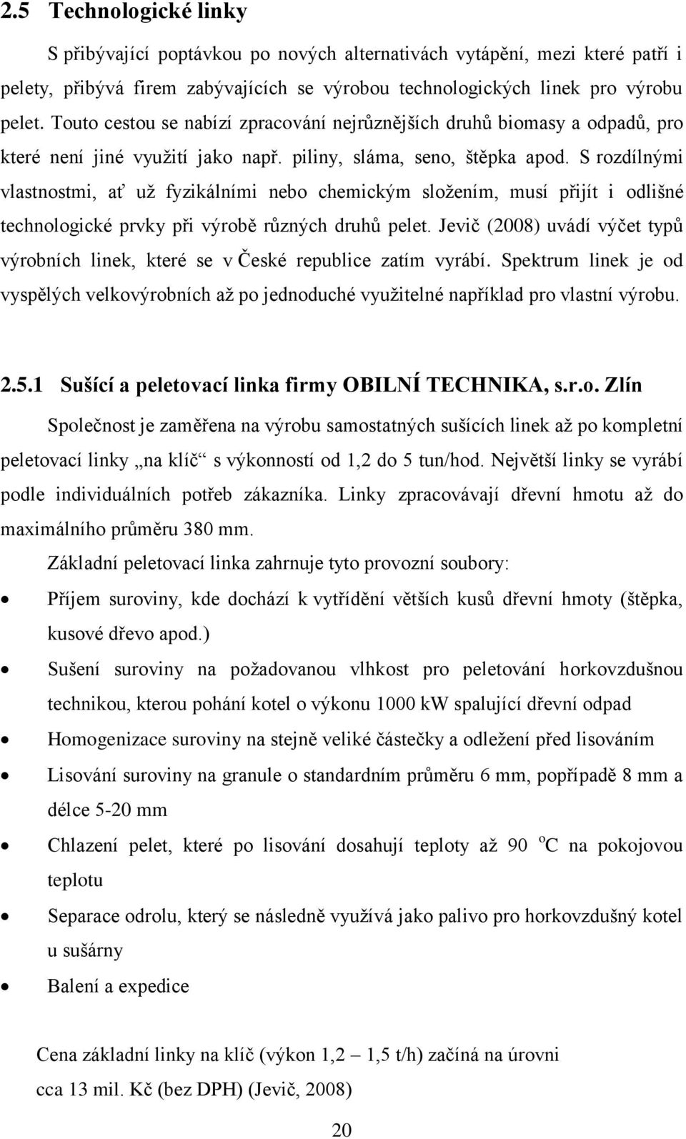 S rozdílnými vlastnostmi, ať už fyzikálními nebo chemickým složením, musí přijít i odlišné technologické prvky při výrobě různých druhů pelet.