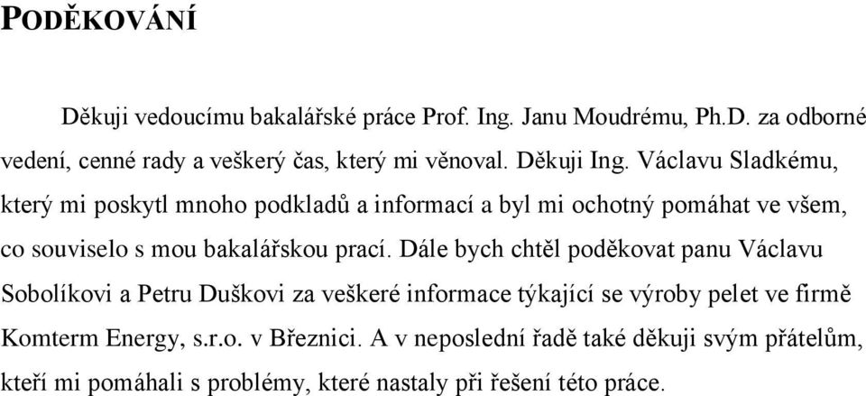 Václavu Sladkému, který mi poskytl mnoho podkladů a informací a byl mi ochotný pomáhat ve všem, co souviselo s mou bakalářskou prací.