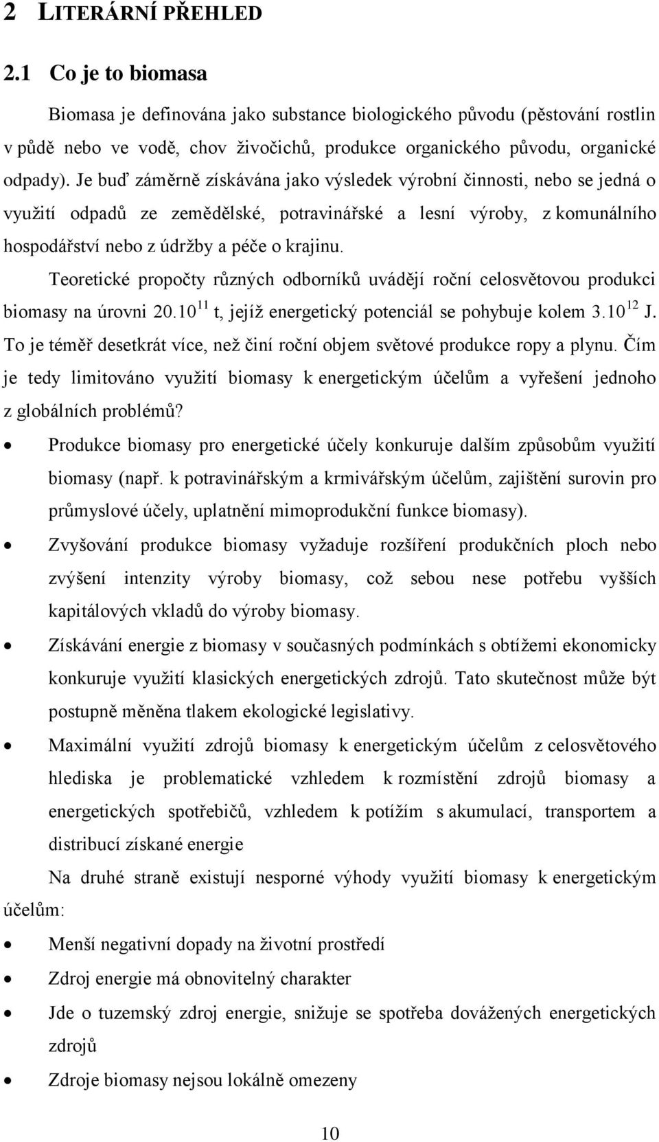 Je buď záměrně získávána jako výsledek výrobní činnosti, nebo se jedná o využití odpadů ze zemědělské, potravinářské a lesní výroby, z komunálního hospodářství nebo z údržby a péče o krajinu.