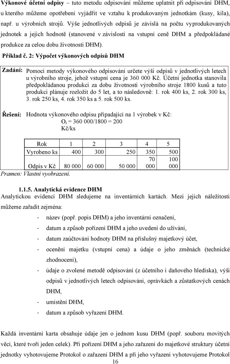 2: Výpočet výkonových odpisů DHM Zadání: Pomocí metody výkonového odpisování určete výši odpisů v jednotlivých letech u výrobního stroje, jehož vstupní cena je 360 000 Kč.