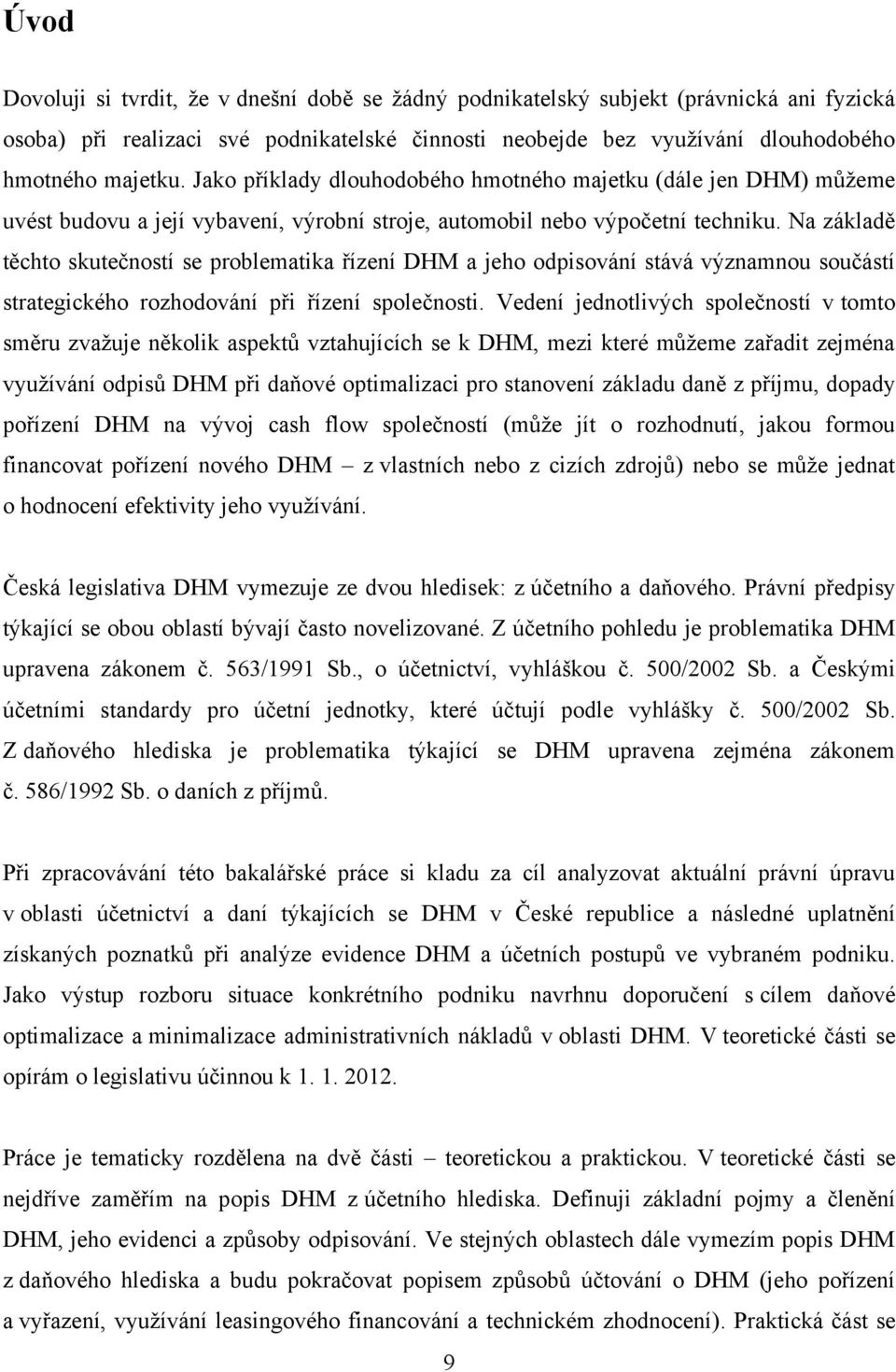 Na základě těchto skutečností se problematika řízení DHM a jeho odpisování stává významnou součástí strategického rozhodování při řízení společnosti.