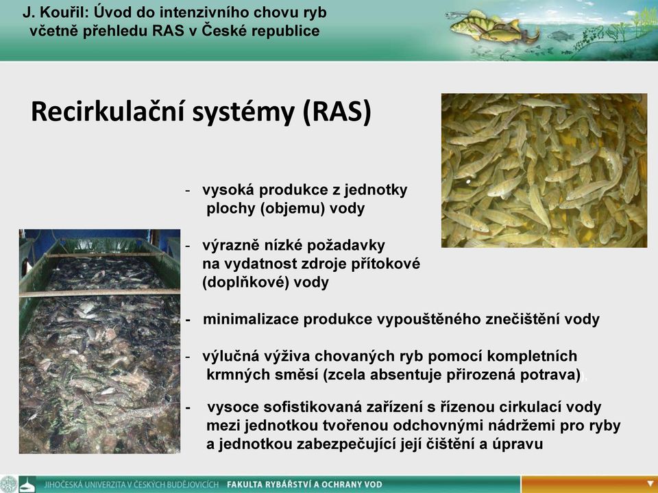 ryb pomocí kompletních krmných směsí (zcela absentuje přirozená potrava)) - vysoce sofistikovaná zařízení s řízenou