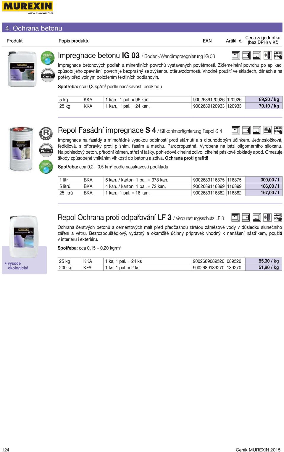 Spotřeba: cca 0,3 kg/m 2 podle nasákavosti podkladu 5 kg KKA 1 kan., 1 pal. = 96 kan. 9002689120926 120926 89,20 / kg 25 kg KKA 1 kan., 1 pal. = 24 kan.