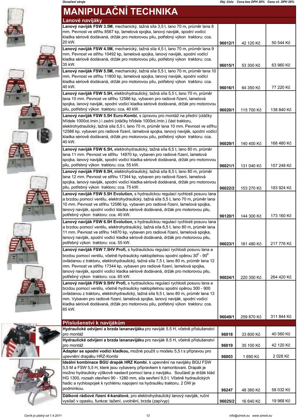 96012/1 42 120 K 50 544 K Lanový naviják FSW 4.5M, mechanický, tažná síla 4,5 t, lano 70 m, pr m r lana 9 mm.