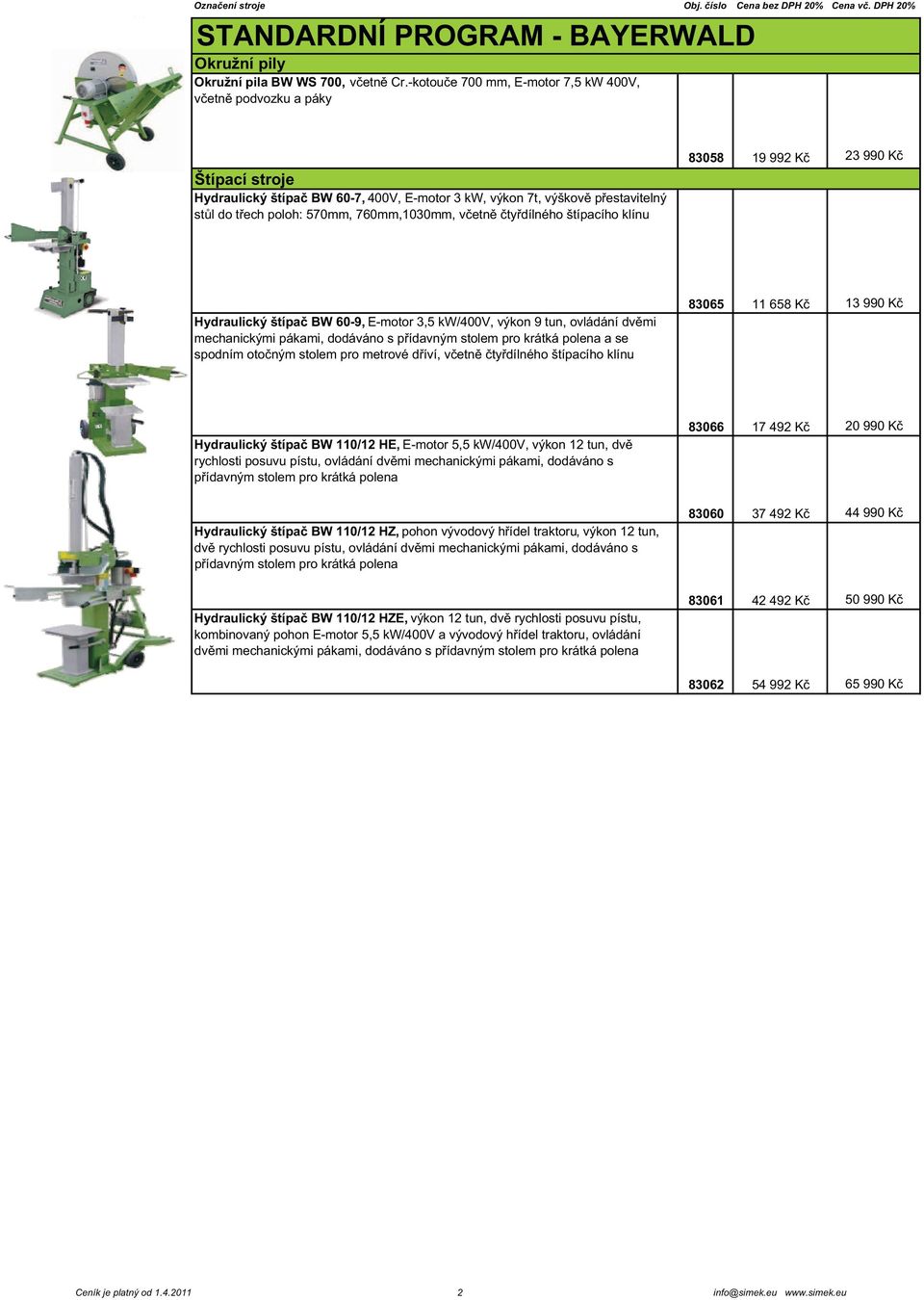 etn ty dílného štípacího klínu 83058 19 992 K 23 990 K Hydraulický štípa BW 60-9, E-motor 3,5 kw/400v, výkon 9 tun, ovládání dv mi mechanickými pákami, dodáváno s p ídavným stolem pro krátká polena a