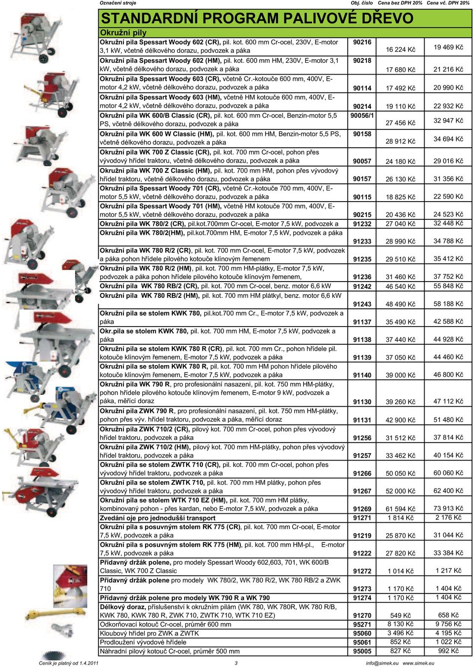 600 mm HM, 230V, E-motor 3,1 90218 kw, v etn délkového dorazu, podvozek a páka 17 680 K 21 216 K Okružní pila Spessart Woody 603 (CR), v etn Cr.