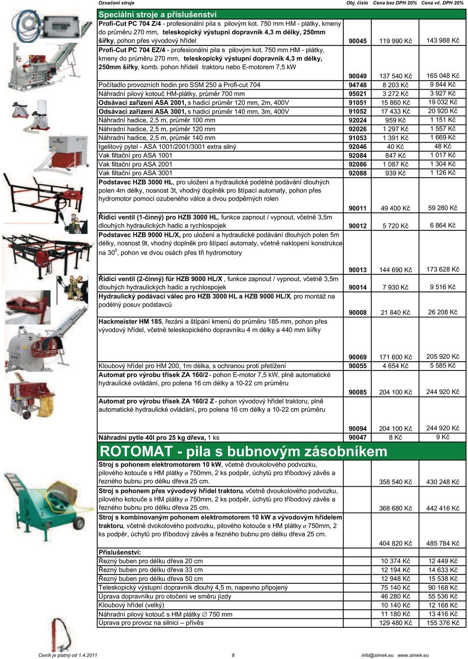 s pilovým kot. 750 mm HM - plátky, kmeny do pr m ru 270 mm, teleskopický výstupní dopravník 4,3 m délky, 250mm ší ky, komb.