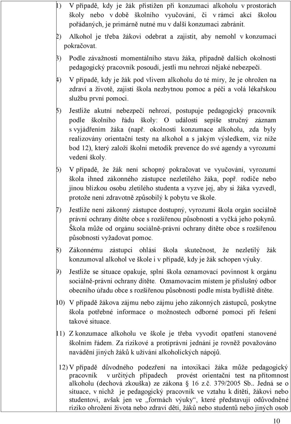 (3) Podle závaţnosti momentálního stavu ţáka, případně dalších okolností pedagogický pracovník posoudí, jestli mu nehrozí nějaké nebezpečí.