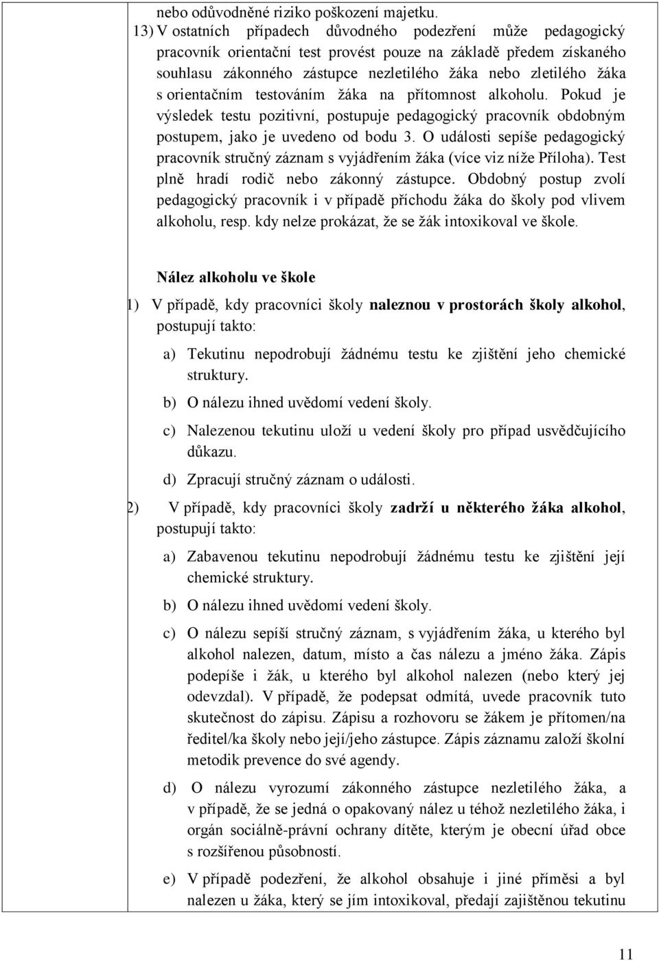 orientačním testováním ţáka na přítomnost alkoholu. Pokud je výsledek testu pozitivní, postupuje pedagogický pracovník obdobným postupem, jako je uvedeno od bodu 3.