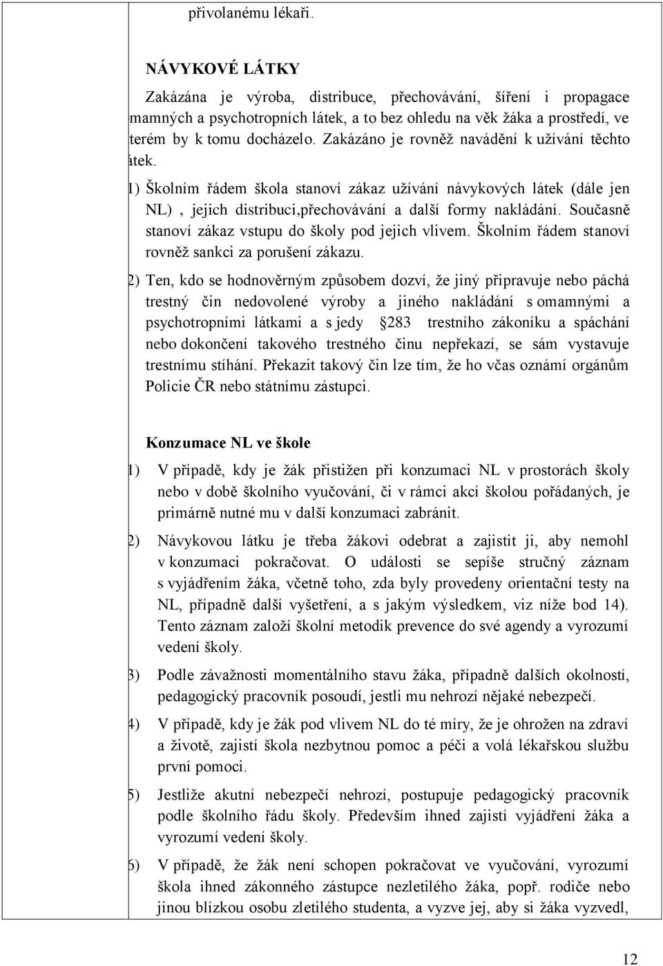 Zakázáno je rovněţ navádění k uţívání těchto látek. (1) Školním řádem škola stanoví zákaz uţívání návykových látek (dále jen NL), jejich distribuci,přechovávání a další formy nakládání.