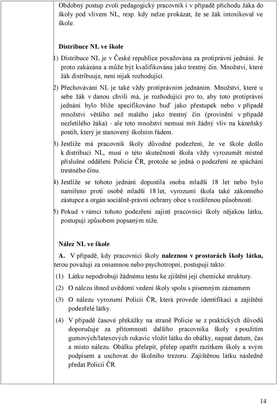 Mnoţství, které ţák distribuuje, není nijak rozhodující. (2) Přechovávání NL je také vţdy protiprávním jednáním.