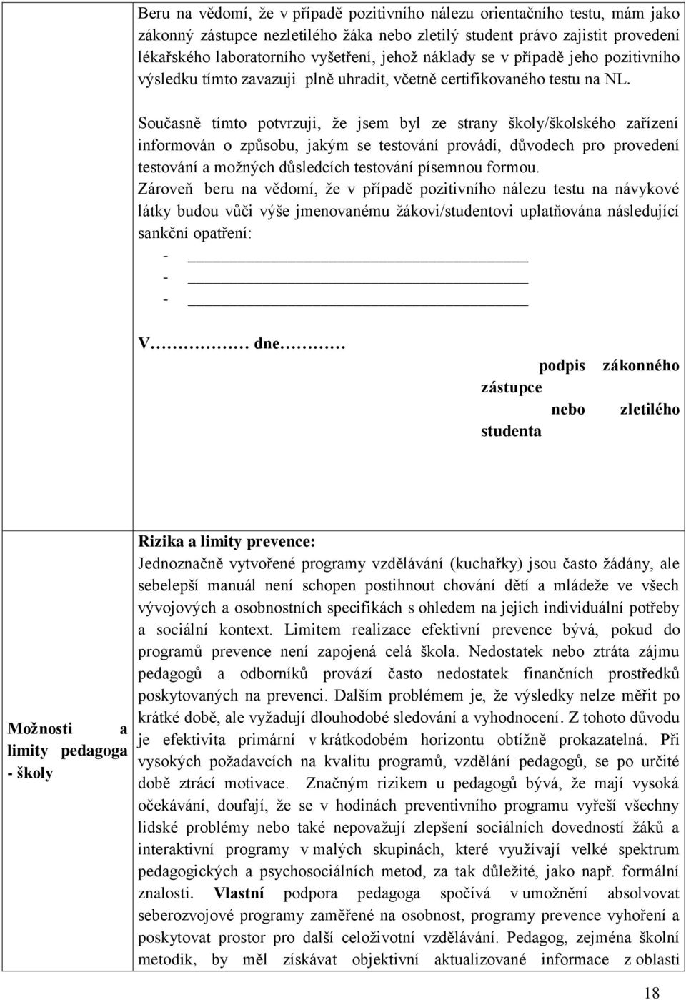 Současně tímto potvrzuji, ţe jsem byl ze strany školy/školského zařízení informován o způsobu, jakým se testování provádí, důvodech pro provedení testování a moţných důsledcích testování písemnou