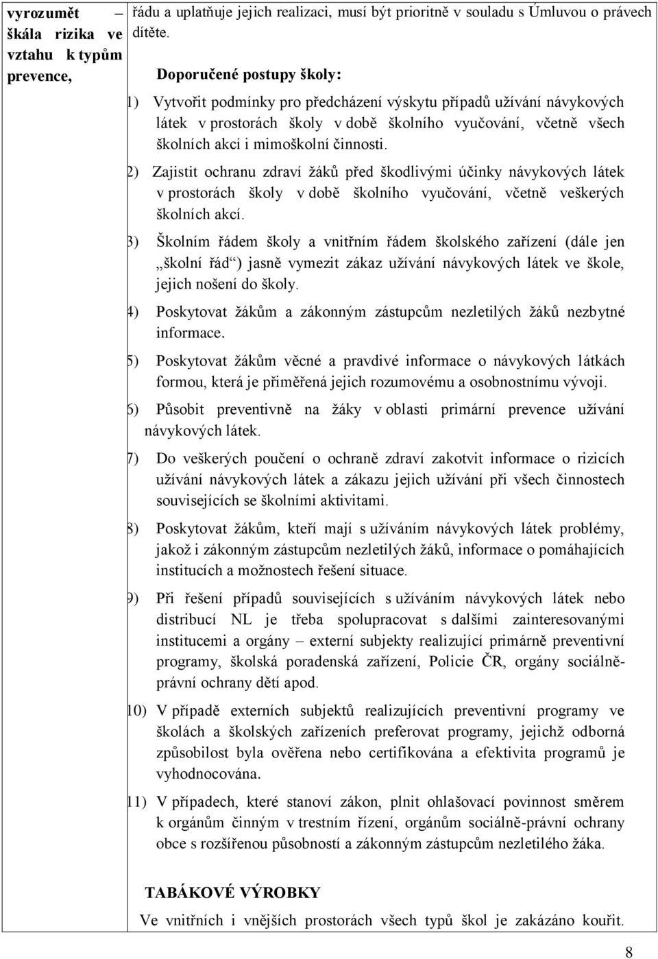 (2) Zajistit ochranu zdraví ţáků před škodlivými účinky návykových látek v prostorách školy v době školního vyučování, včetně veškerých školních akcí.